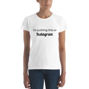 I’m putting this on Instagram ladies tshirt